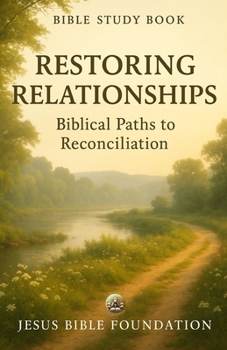 Bible Study Book Restoring Relationships: Biblical Paths to Reconciliation (The Love & Relationships Discipleship Series)