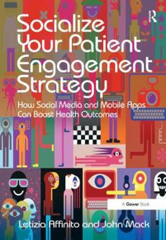 Hardcover Socialize Your Patient Engagement Strategy: How Social Media and Mobile Apps Can Boost Health Outcomes Book