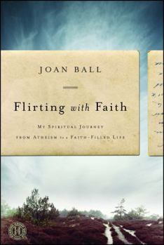Paperback Flirting with Faith: My Spiritual Journey from Atheism to a Faith-Filled Life Book