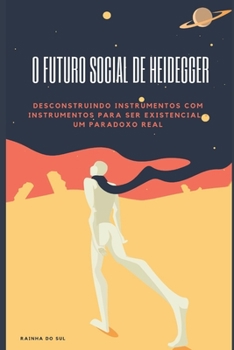 Paperback O Futuro Social de Heidegger: Desconstruindo instrumentos com instrumentos para ser existencial, um 'paradoxo' real! [Portuguese] Book