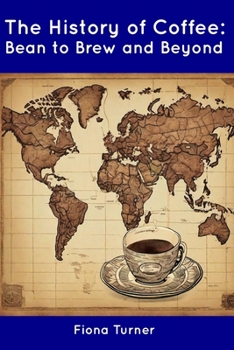 Paperback The History of Coffee: Bean to Brew and Beyond Book