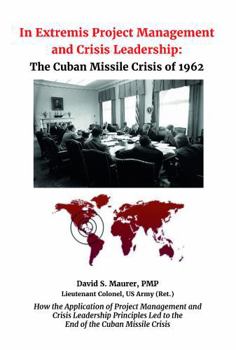 In Extremis Project Management and Crisis Leadership: The Cuban Missile Crisis of 1962