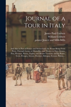 Paperback Journal of a Tour in Italy: and Also in Part of France and Switzerland; the Route Being From Paris, Through Lyons, to Marseilles, and Thence to Ni Book