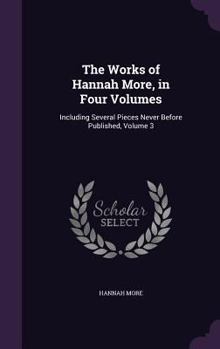 Hardcover The Works of Hannah More, in Four Volumes: Including Several Pieces Never Before Published, Volume 3 Book