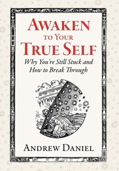 Hardcover Awaken to Your True Self: Why You're Still Stuck and How to Break Through Book