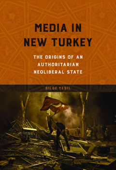 Media in New Turkey: The Origins of an Authoritarian Neoliberal State - Book  of the Geopolitics of Information