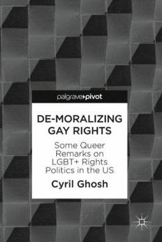 Hardcover De-Moralizing Gay Rights: Some Queer Remarks on Lgbt+ Rights Politics in the Us Book