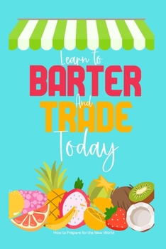 Paperback Learn to Barter and Trade Today: How to Prepare for the New World Book