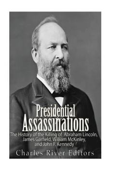 Paperback Presidential Assassinations: The History of the Killing of Abraham Lincoln, James Garfield, William McKinley, and John F. Kennedy Book