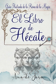 Paperback El libro de Hécate: Guía Ilustrada de la Reina de la Magia [Spanish] Book