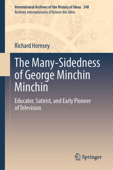 Hardcover The Many-Sidedness of George Minchin Minchin: Educator, Satirist, and Early Pioneer of Television Book