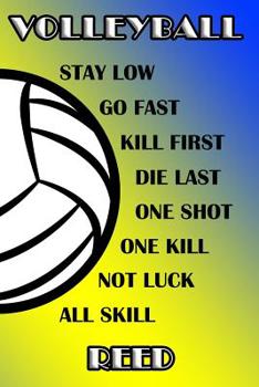 Volleyball Stay Low Go Fast Kill First Die Last One Shot One Kill Not Luck All Skill Reed: College Ruled Composition Book Blue and Yellow School Colors