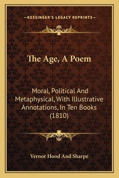 Paperback The Age, A Poem: Moral, Political And Metaphysical, With Illustrative Annotations, In Ten Books (1810) Book