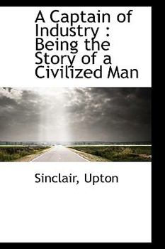Paperback A Captain of Industry: Being the Story of a Civilized Man Book