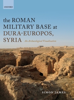 Hardcover The Roman Military Base at Dura-Europos, Syria: An Archaeological Visualization Book