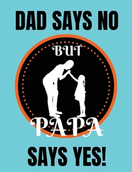 Paperback Dad says no but papa says yes: Father's Day Writing Journal Lined, Diary, Notebook for Men & Women,8.5x11 inches with 100 pages Book