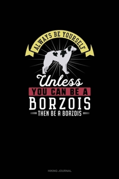 Paperback Always Be Yourself Unless You Can Be A Borzois Then Be A Borzois: Hiking Journal Book