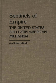 Hardcover Sentinels of Empire: The United States and Latin American Militarism Book