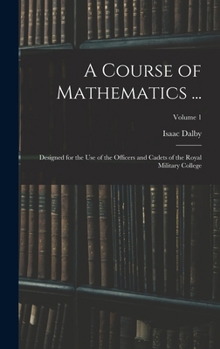 A Course of Mathematics ...: Designed for the Use of the Officers and Cadets of the Royal Military College; Volume 1