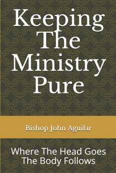 Paperback Keeping The Ministry Pure: Where The Head Goes The Body Follows Book