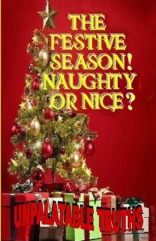 Paperback The Festive Season! Naughty Or Nice?: Unpalatable Truths Book