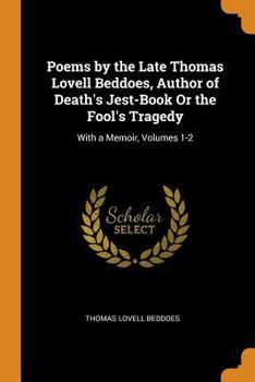 Paperback Poems by the Late Thomas Lovell Beddoes, Author of Death's Jest-Book Or the Fool's Tragedy: With a Memoir, Volumes 1-2 Book