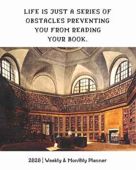 Paperback Life Is Just A Series Of Obstacles Preventing You From Reading Your Book: 2020 Weekly & Monthly Planner: Perfect Gift For Bookworms & Book Lovers Book