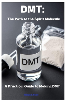 Paperback Dmt: The Path to the Spirit Molecule: A Practical Guide to Making DMT Book
