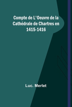 Paperback Compte de L'Oeuvre de la Cathédrale de Chartres en 1415-1416 [French] Book