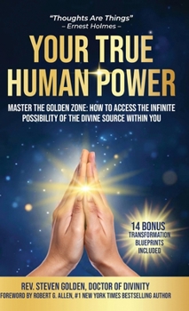 Your True Human Power: Master The Golden Zone: How To Access The Infinite Possibility Of The Divine Source Within