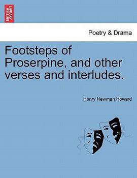 Footsteps of Proserpine: And Other Verses and Interludes (Classic Reprint)