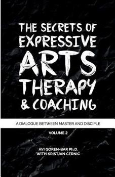 Paperback The Secrets of Expressive Arts Therapy & Coaching: A Dialogue Between Master and Disciple (Volume 2) Book