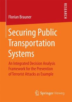 Paperback Securing Public Transportation Systems: An Integrated Decision Analysis Framework for the Prevention of Terrorist Attacks as Example Book