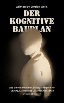Paperback Der kognitive Bauplan: Wie Sie Ihre mentale Leistungsfähigkeit für Führung, Klarheit und unternehmerischen Erfolg optimieren [German] Book