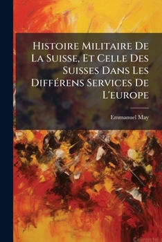 Paperback Histoire Militaire De La Suisse, Et Celle Des Suisses Dans Les DiffÃ(c)rens Services De L'europe [French] Book