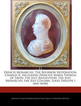 Paperback French Monarchs: The Bourbon Restoration, Charles X, Including Princess Maria Theresa of Savoy, the July Revolution, the July Monarchy, Book