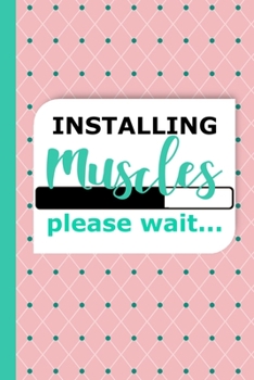 Installing Muscles Please Wait...: A Hilarious Workout Journal Tracker for Women