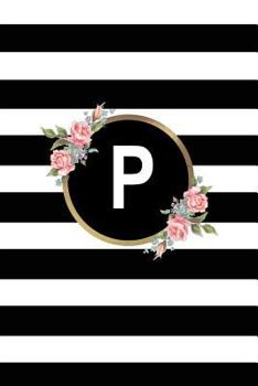 P: Letter P Monogram personalized Journal, Floral Black & white Stripe Monogrammed Notebook, Blank Lined 6x9 inch College Ruled 120 page perfect bound Glossy Soft Cover