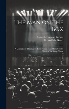 Hardcover The man on the box; a Comedy in Three Acts, Founded on Harold McGrath's Novel of the Same Name Book