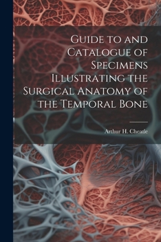 Paperback Guide to and Catalogue of Specimens Illustrating the Surgical Anatomy of the Temporal Bone Book