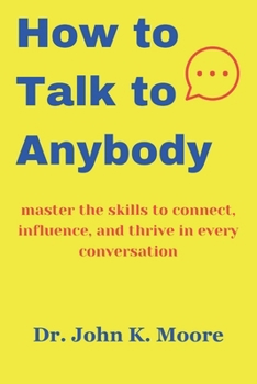 Paperback How to talk to Anybody: master the skills to connect, influence, and thrive in every conversation Book