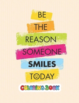 Be The Reason Someone Smiles Today: Amazing Coloring Book Helps People Relax, Relieve Stress, Evoke Emotions With Many Unique Illustrations. It Will Be Fun!