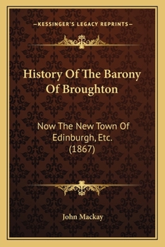 Paperback History Of The Barony Of Broughton: Now The New Town Of Edinburgh, Etc. (1867) Book