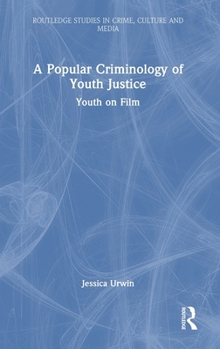 A Popular Criminology of Youth Justice: Youth on Film (Routledge Studies in Crime, Culture and Media)