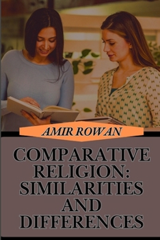 Paperback Comparative Religion: SIMILARITIES AND DIFFERENCES: Exploring Beliefs, Rituals, Teachings, Intersections And Cultural Impact Across The World Book