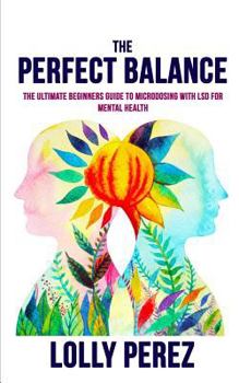 Paperback The Perfect Balance: The Ultimate Beginners Guide to Microdosing with LSD for Mental Health Book
