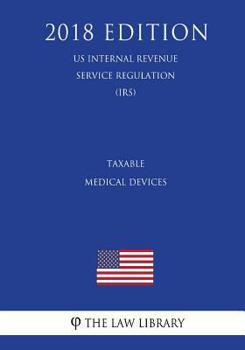 Paperback Taxable Medical Devices (US Internal Revenue Service Regulation) (IRS) (2018 Edition) Book
