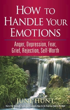 Paperback How to Handle Your Emotions: Anger, Depression, Fear, Grief, Rejection, Self-Worth Book