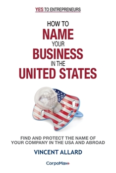 How to Name Your Business in the United States: Find and Protect the Name of Your Company in the USA and Abroad