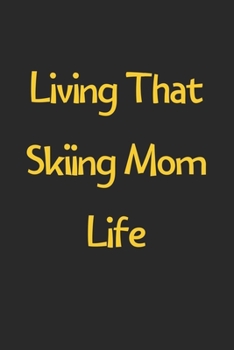 Living That Skiing Mom Life: Lined Journal, 120 Pages, 6 x 9, Funny Skiing Gift Idea, Black Matte Finish (Living That Skiing Mom Life Journal)